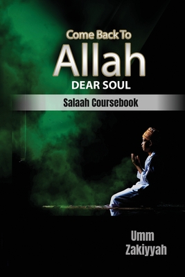 Come Back To Allah, Dear Soul: Salaah Coursebook - Zakiyyah, Umm