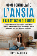 Come Controllare l'Ansia e gli Attacchi di Panico: Scopri i 13 rimedi provati per combattere l'ansia e le tecniche di rilassamento pi efficaci per vivere una vita serena e tranquilla.