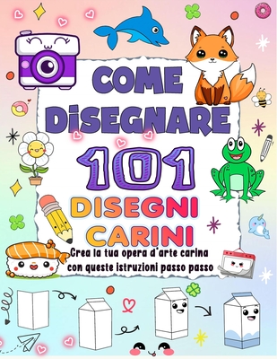 Come Disegnare 101 Disegni Carini: Crea la tua opera d'arte carina con queste istruzioni passo passo e infondi colori vivaci nel tuo design. - Press, Naima