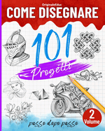 Come disegnare 101 progetti passo dopo passo - Volume 02: Imparare a disegnare facilmente - Esplorate nuove idee e tecniche per iniziare e progredire con fiducia