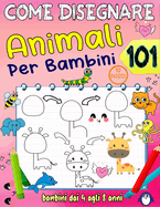 come disegnare per bambini dai 4 agli 8 anni: disegna 101 animali e colora il tuo disegno per bambini dai 4 agli 8 anni