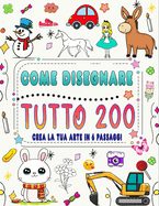 Come disegnare tutto in 6 passaggi: Crea la tua arte disegnando 200 animali, natura, cibo, creature mitiche e altro ancora, seguendo semplici istruzioni passo passo.