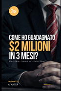 Come diventare ricchi - soldi facili: Come ho guadagnato 2 milioni di dollari in 3 mesi