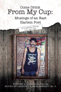 Come Drink from My Cup: Musings of an East Harlem Poet: A Compilation of Poetry from 1967-2003