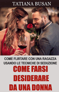 Come farsi desiderare da una donna: Come avere successo con le donne; Come aumentare l'interesse di una ragazza; Come attrarre le donne in ogni situazione