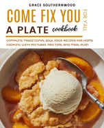 Come Fix You a Plate Cookbook for Y'all: Complete Traditional Soul Food Recipes for Home Cooking with Pictures, Pro-tips, and Meal-plan