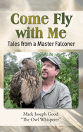 Come Fly with Me: Tales from a Master Falconer