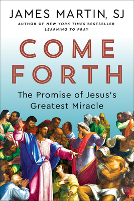 Come Forth: The Promise of Jesus's Greatest Miracle - Martin, James