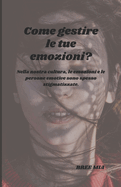 Come gestire le tue emozioni?: Nella nostra cultura, le emozioni e le persone emotive sono spesso stigmatizzate.