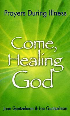 Come, Healing God: Prayers During Illness - Guntzelman, Joan, and Guntzelman, Lou