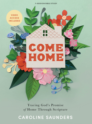Come Home - Bible Study Book with Video Access: Tracing God's Promise of Home Through Scripture - Saunders, Caroline