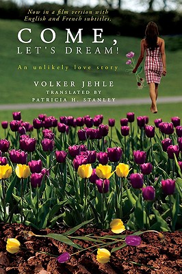 Come, Let's Dream!: An Unlikely Love Story - Jehle, Volker, and Stanley, Patricia H (Translated by)