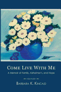 Come Live with Me: A Memoir of Family, Alzheimer's, and Hope