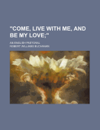 Come, Live with Me, and Be My Love;: An English Pastoral