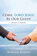 Come, Lord Jesus, Be Our Guest: Adventures in Hospitality