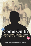 Come On In: To Our World Of Living With Vascular Dementia