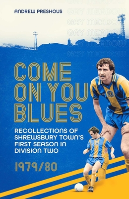 Come on You Blues: Recollections of Shrewsbury Town's First Season in Division Two - Preshous, Andrew