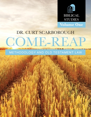 Come - Reap Biblical Studies Vol. 1: Old Testament Law - Scarborough, Curt, Dr.