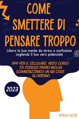 Come smettere di pensare troppo: Libera la tua mente da stress e confusione cogliendo il tuo vero potenziale - Calten, Patricia