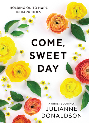 Come, Sweet Day: Holding on to Hope in Dark Times - Donaldson, Julianne