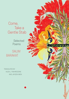 Come, Take a Gentle Stab: Selected Poems - Barakat, Salim, and Fakhreddine, Huda J (Translated by), and Iwen, Jayson (Translated by)