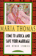 Come to Africa and Save Your Marriage: And Other Stories