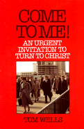 Come to Me!: An Urgent Invitation to Turn to Christ
