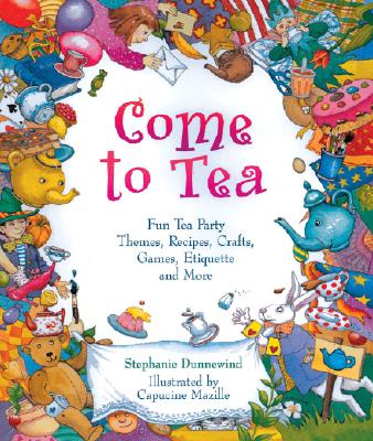 Come to Tea: Fun Tea Party Themes, Recipes, Crafts, Games, Etiquette and More - Dunnewind, Stephanie, and Potash, Dan (Designer)