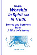 Come, Worship in Spirit and in Truth: : Stories and Sermons from a Minstrel's Notes