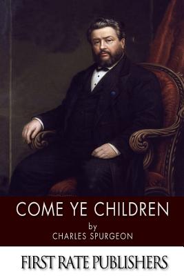 Come Ye Children - Spurgeon, Charles