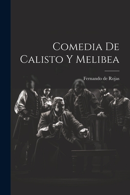 Comedia de Calisto y Melibea - Rojas, Fernando de