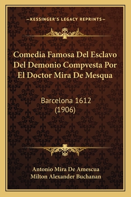 Comedia Famosa del Esclavo del Demonio Compvesta Por El Doctor Mira de Mesqua: Barcelona 1612 (1906) - De Amescua, Antonio Mira, and Buchanan, Milton Alexander (Editor)