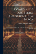 ... Comedias De Don Pedro Calderon De La Barca: Coleccion Mas Completa Que Todas Las Anteriores, Hecha ? Ilustrada