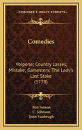 Comedies: Volpone; Country Lasses; Mistake; Gamesters; The Lady's Last Stake (1778)