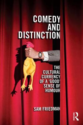 Comedy and Distinction: The Cultural Currency of a 'Good' Sense of Humour - Friedman, Sam