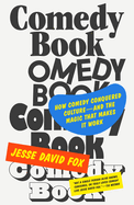 Comedy Book: How Comedy Conquered Culture-And the Magic That Makes It Work