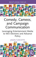 Comedy, Cameos, and Campaign Communication: Leveraging Entertainment Media to Win Elections and Advance Policy