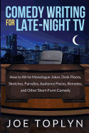 Comedy Writing for Late-Night TV: How to Write Monologue Jokes, Desk Pieces, Sketches, Parodies, Audience Pieces, Remotes, and Other Short-Form Comedy
