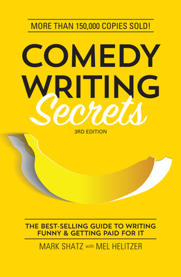 Comedy Writing Secrets: The Best-Selling Guide to Writing Funny and Getting Paid for It - Shatz, Mark, and Helitzer, Mel
