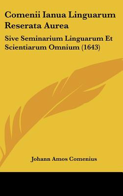 Comenii Ianua Linguarum Reserata Aurea: Sive Seminarium Linguarum Et Scientiarum Omnium (1643) - Comenius, Johann Amos