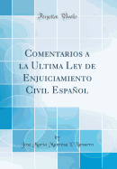 Comentarios a la Ultima Ley de Enjuiciamiento Civil Espaol (Classic Reprint)