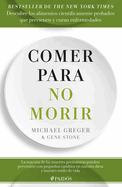 Comer Para No Morir: Descubre Los Alimentos Cientficamente Probados Que Previenen Y Curan Enfermedades / How Not to Die