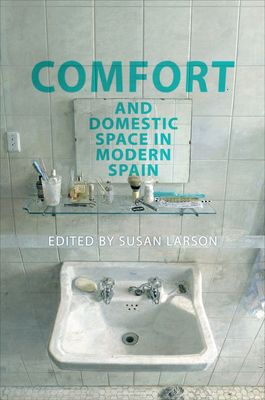 Comfort and Domestic Space in Modern Spain - Larson, Susan (Editor)