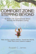 Comfort Zone: Stepping Beyond. 10 Real-Life Inspirational Short Stories for Fearless Living. Take Action, Inspire Others, Travel the World, Find True Love, Leave a Legacy