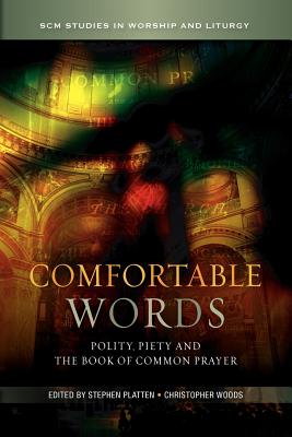 Comfortable Words: Polity, Piety and the Book of Common Prayer - Platten, Stephen (Editor), and Woods, Christopher (Editor)