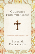 Comforts from the Cross (Redesign): Celebrating the Gospel One Day at a Time