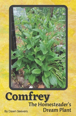 Comfrey The Homesteader's Dream Plant - How to Grow and Use in the Garden, with Animals, Medicinally, and More - Enterprises, Chicken Run, and Seevers, Dawn