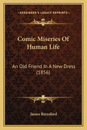 Comic Miseries of Human Life: An Old Friend in a New Dress (1856)