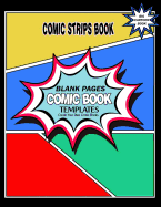 Comic Strips Book: Comic Book Blank Pages, Create Your Own Comic Book with These Templates: Big Comic / Cartoon Book 8.5" X 11" Multi Page Designs with 10 Different Page Layouts