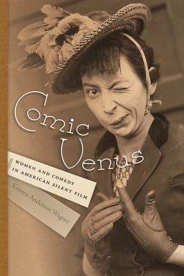 Comic Venus: Women and Comedy in American Silent Film - Wagner, Kristen Anderson (Editor)